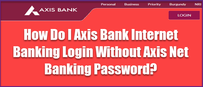 Axis Bank Internet Banking Login बिना इंटरनेट बैंकिंग User Id और Password के कैसे करे. 1 Axis debit card login bina net banking password